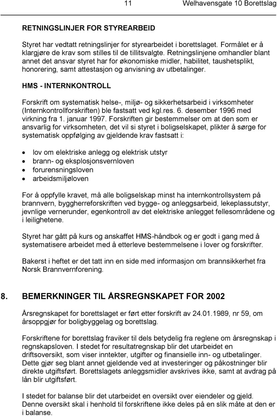 HMS - INTERNKONTROLL Forskrift om systematisk helse-, miljø- og sikkerhetsarbeid i virksomheter (Internkontrollforskriften) ble fastsatt ved kgl.res. 6. desember 1996 med virkning fra 1. januar 1997.