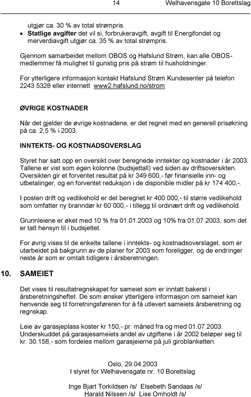 For ytterligere informasjon kontakt Hafslund Strøm Kundesenter på telefon 2243 5328 eller internett www2.hafslund.