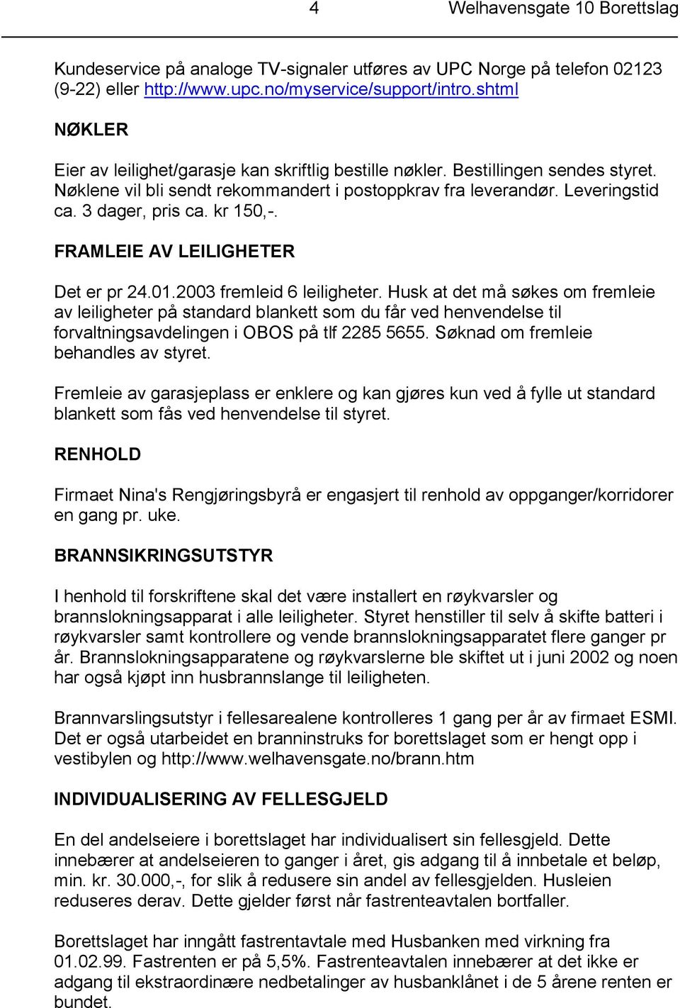 kr 150,-. FRAMLEIE AV LEILIGHETER Det er pr 24.01.2003 fremleid 6 leiligheter.