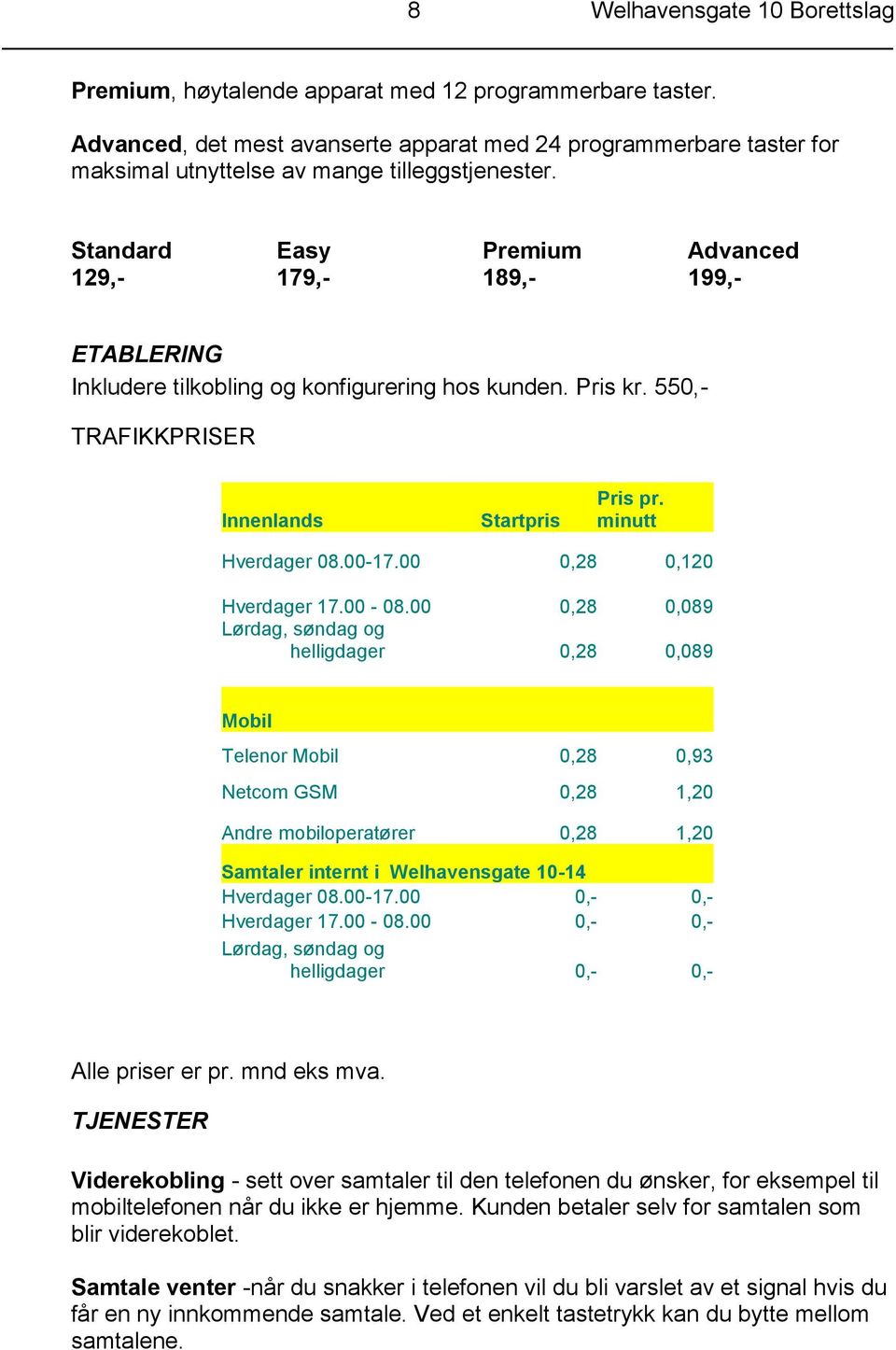 Standard Easy Premium Advanced 129,- 179,- 189,- 199,- ETABLERING Inkludere tilkobling og konfigurering hos kunden. Pris kr. 550,- TRAFIKKPRISER Innenlands Startpris Pris pr. minutt Hverdager 08.