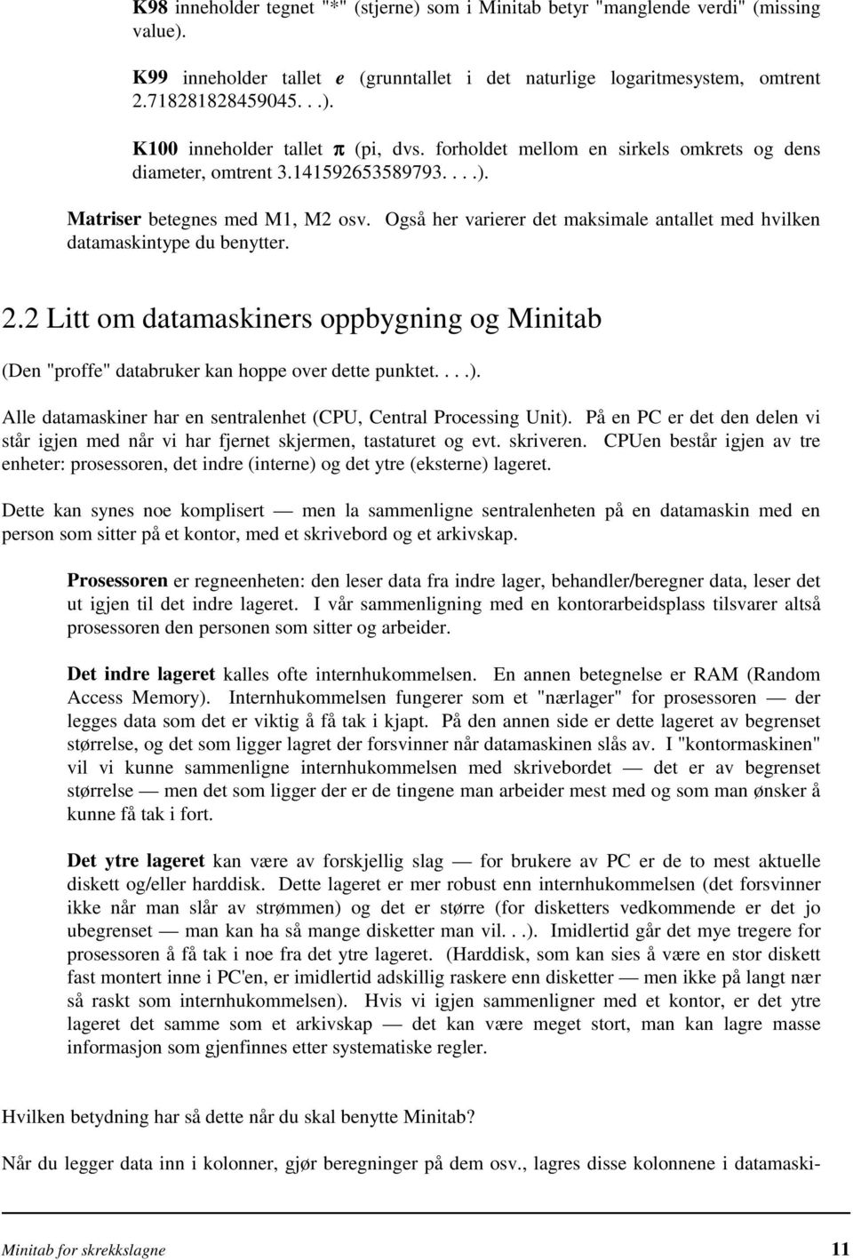 2.2 Litt om datamaskiners oppbygning og Minitab (Den "proffe" databruker kan hoppe over dette punktet....). Alle datamaskiner har en sentralenhet (CPU, Central Processing Unit).