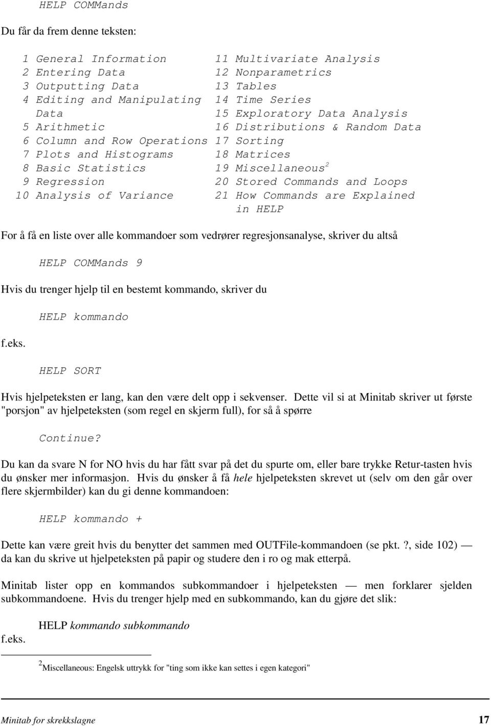 20 Stored Commands and Loops 10 Analysis of Variance 21 How Commands are Explained in HELP For å få en liste over alle kommandoer som vedrører regresjonsanalyse, skriver du altså HELP COMMands 9 Hvis