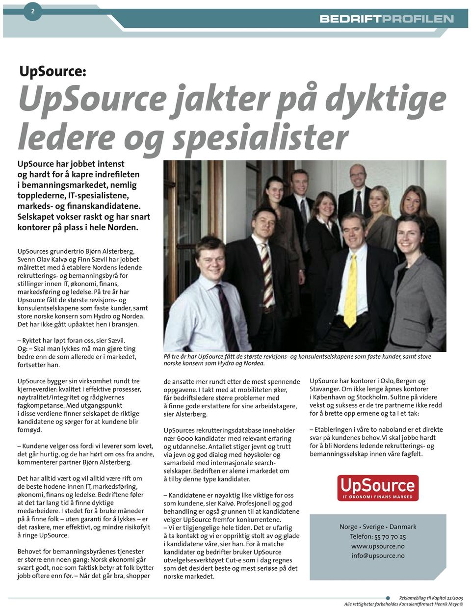 UpSources grundertrio Bjørn Alsterberg, Svenn Olav Kalvø og Finn Sævil har jobbet målrettet med å etablere Nordens ledende rekrutterings- og bemanningsbyrå for stillinger innen IT, økonomi, finans,