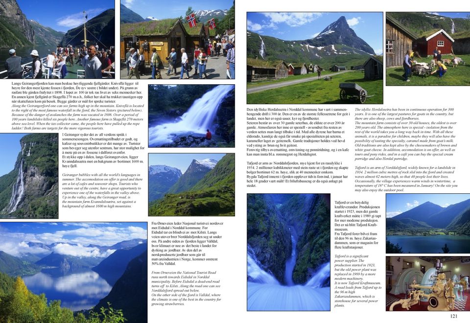 Begge gårder er mål for spreke turister. Along the Geirangerfjord one can see farms high up in the mountain.