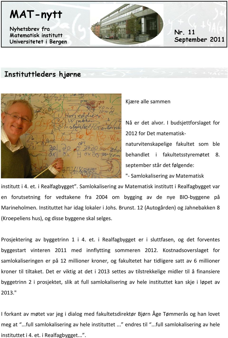 i Realfagbygget. Samlokalisering av Matematisk institutt i Realfagbygget var en forutsetning for vedtakene fra 2004 om bygging av de nye BIO-byggene på Marineholmen.