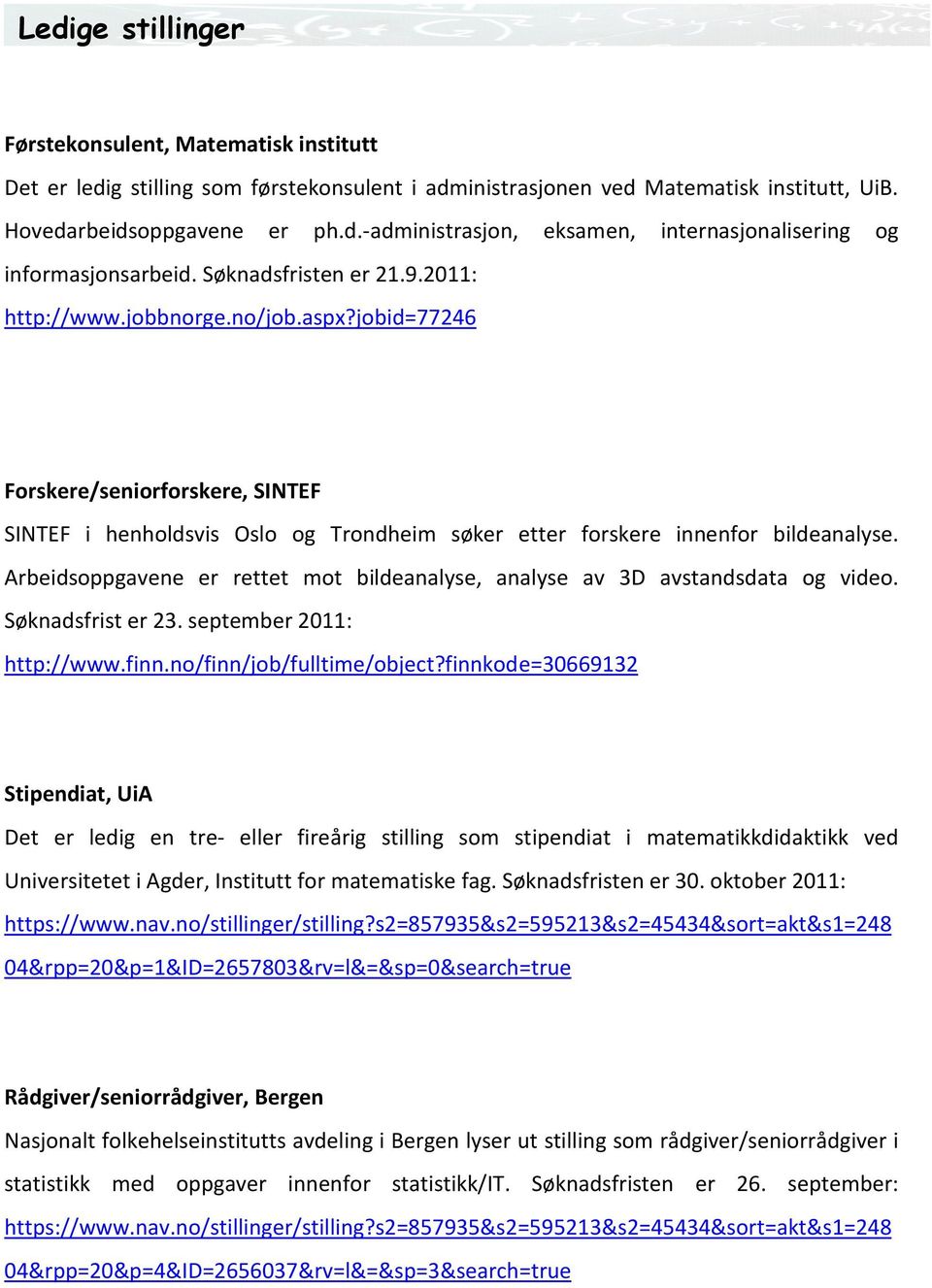 Arbeidsoppgavene er rettet mot bildeanalyse, analyse av 3D avstandsdata og video. Søknadsfrist er 23. september 2011: http://www.finn.no/finn/job/fulltime/object?