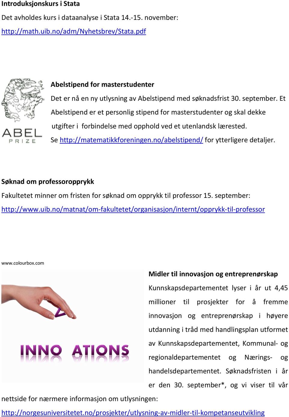 Et Abelstipend er et personlig stipend for masterstudenter og skal dekke utgifter i forbindelse med opphold ved et utenlandsk lærested. Se http://matematikkforeningen.