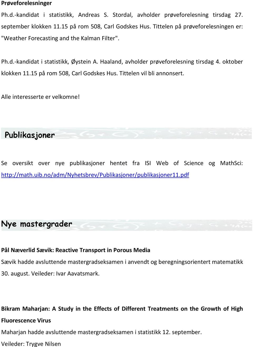 15 på rom 508, Carl Godskes Hus. Tittelen vil bli annonsert. Alle interesserte er velkomne! Publikasjoner Se oversikt over nye publikasjoner hentet fra ISI Web of Science og MathSci: http://math.uib.