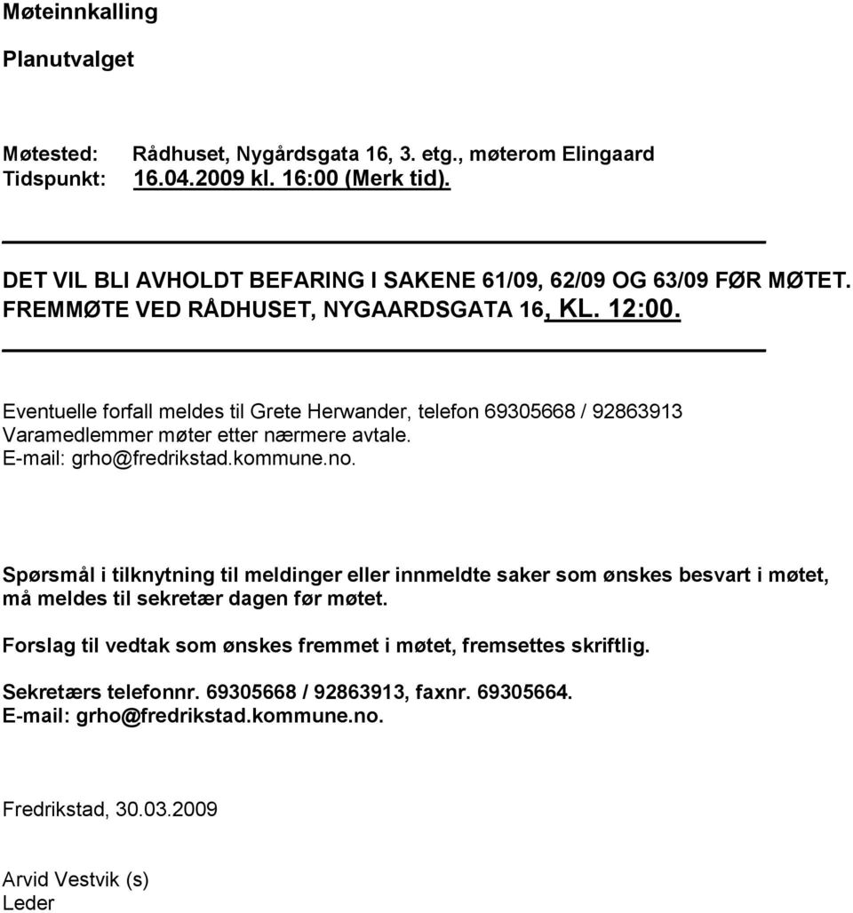 Eventuelle forfall meldes til Grete Herwander, telefon 69305668 / 92863913 Varamedlemmer møter etter nærmere avtale. E-mail: grho@fredrikstad.kommune.no.