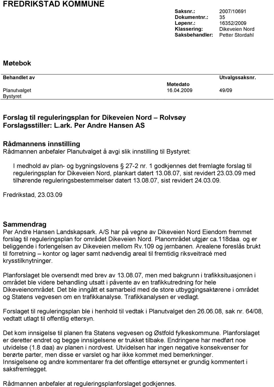 Per Andre Hansen AS Rådmannens innstilling Rådmannen anbefaler Planutvalget å avgi slik innstilling til Bystyret: I medhold av plan- og bygningslovens 27-2 nr.