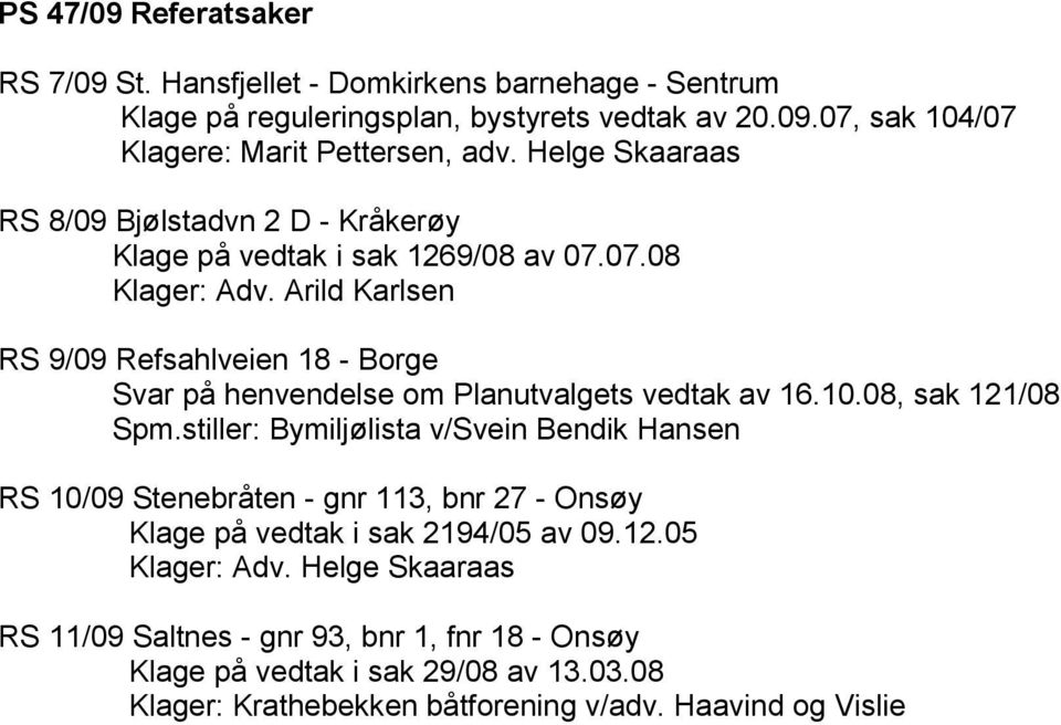 Arild Karlsen RS 9/09 Refsahlveien 18 - Borge Svar på henvendelse om Planutvalgets vedtak av 16.10.08, sak 121/08 Spm.