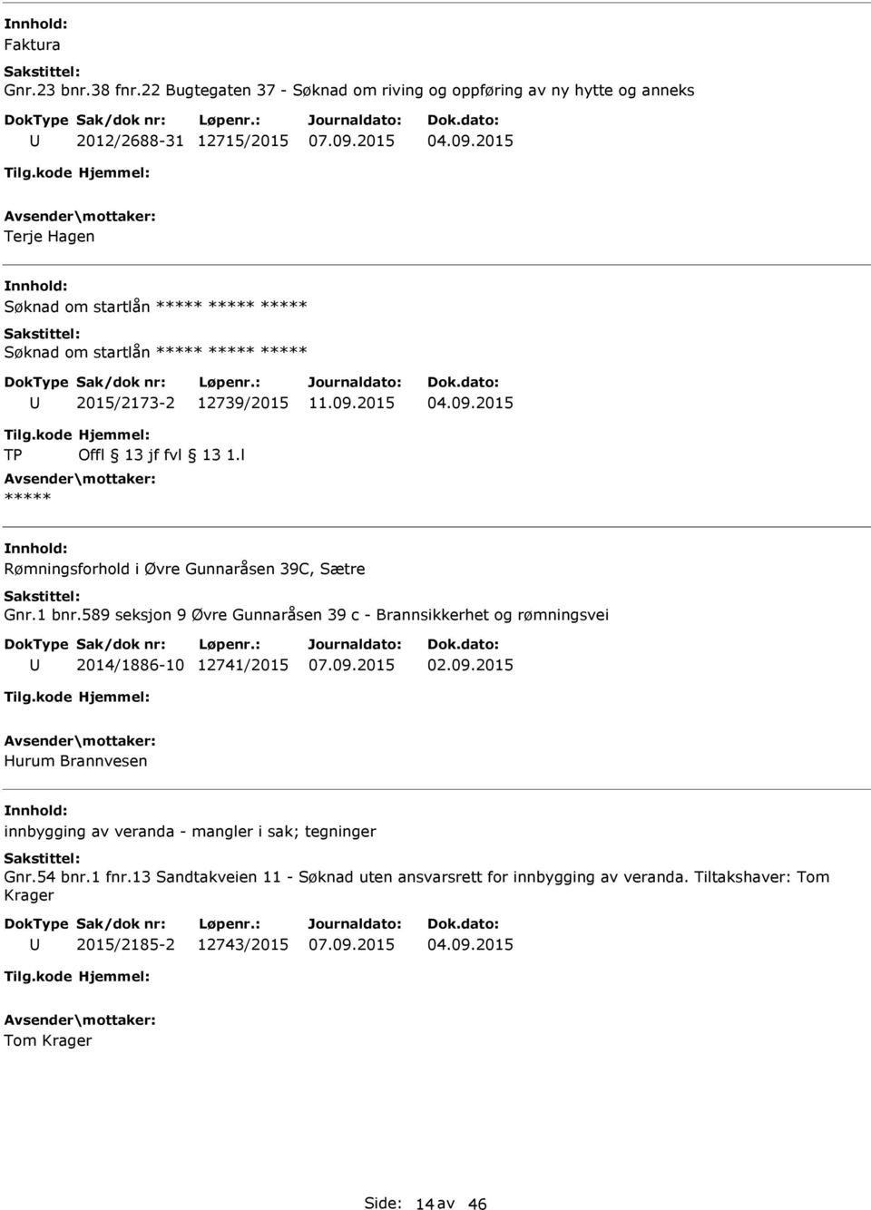 ***** ***** ***** 2015/2173-2 12739/2015 Tilg.kode TP Hjemmel: Offl 13 jf fvl 13 1.l ***** Rømningsforhold i Øvre Gunnaråsen 39C, Sætre Gnr.1 bnr.