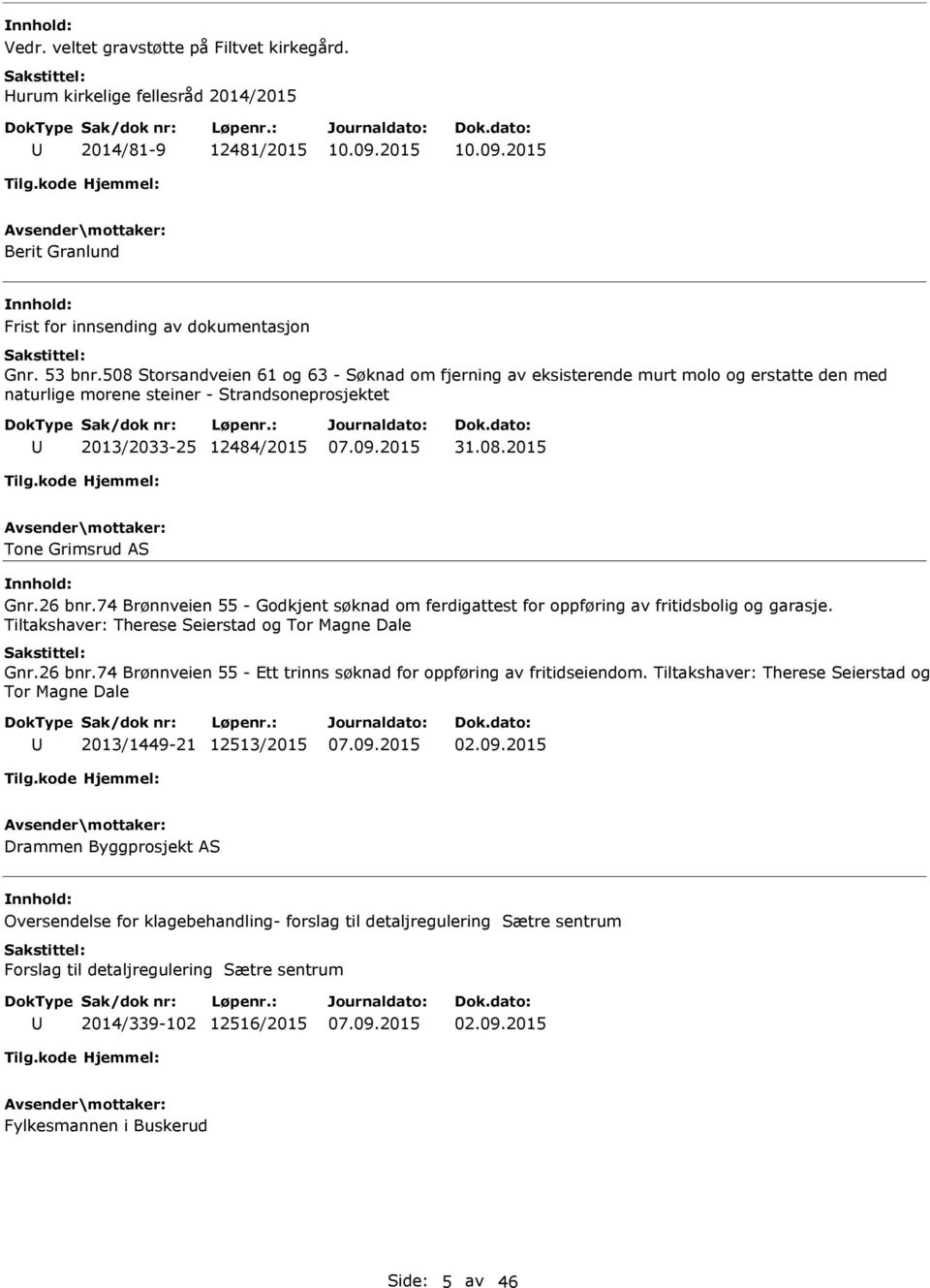 26 bnr.74 Brønnveien 55 - Godkjent søknad om ferdigattest for oppføring av fritidsbolig og garasje. Tiltakshaver: Therese Seierstad og Tor Magne Dale Gnr.26 bnr.74 Brønnveien 55 - Ett trinns søknad for oppføring av fritidseiendom.