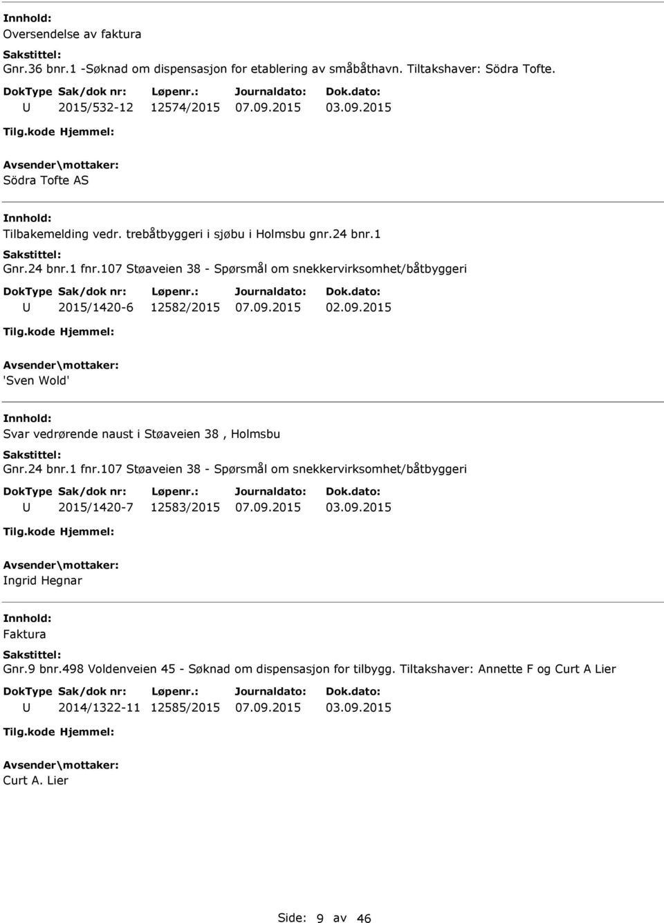 107 Støaveien 38 - Spørsmål om snekkervirksomhet/båtbyggeri 2015/1420-6 12582/2015 02.09.2015 'Sven Wold' Svar vedrørende naust i Støaveien 38, Holmsbu Gnr.24 bnr.1 fnr.