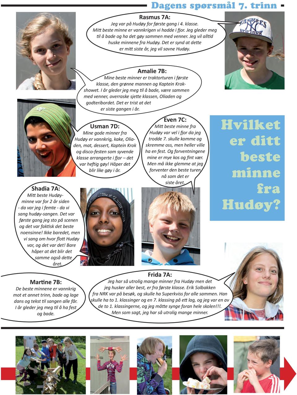 Det var første gang jeg sto på scenen og det var faktisk det beste noensinne! Ikke baredet, men vi sang om hvor flott Hudøy var, og det var det! Bare håper at det blir det samme også dette året.