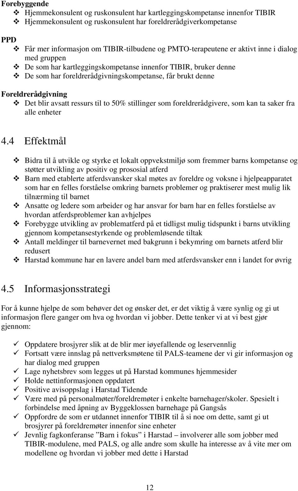 blir avsatt ressurs til to 50% stillinger som foreldrerådgivere, som kan ta saker fra alle enheter 4.