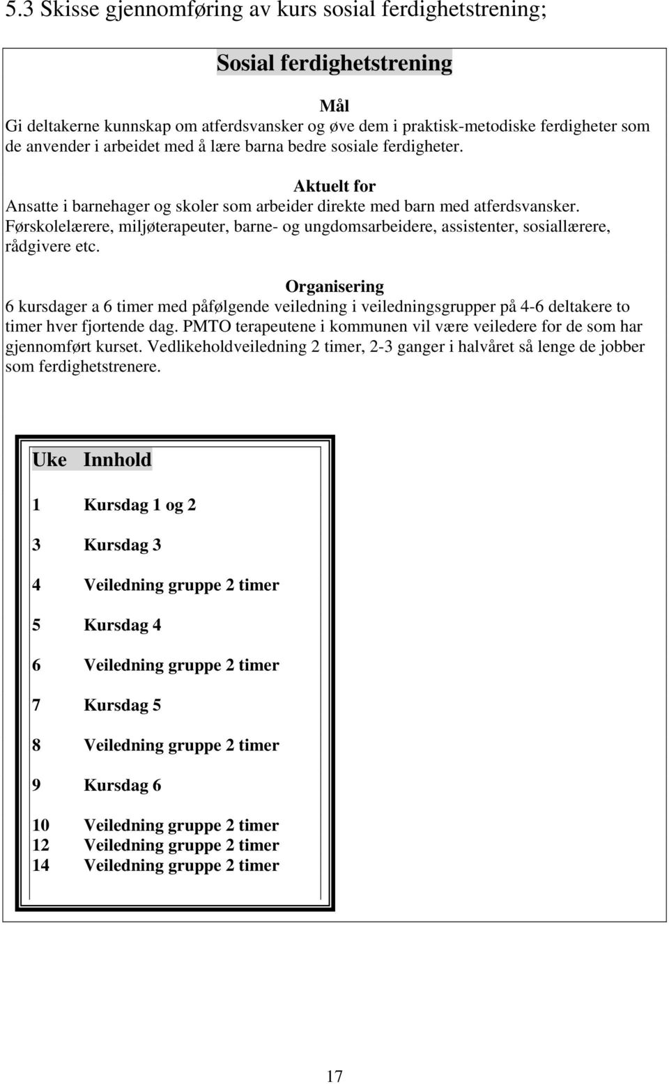 Førskolelærere, miljøterapeuter, barne- og ungdomsarbeidere, assistenter, sosiallærere, rådgivere etc.