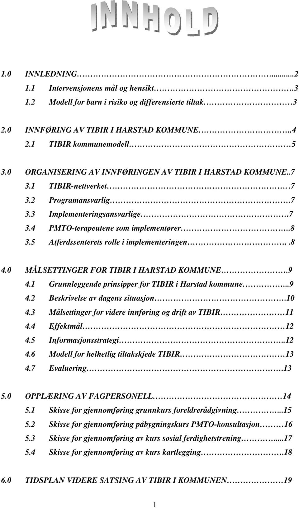 5 Atferdssenterets rolle i implementeringen..8 4.0 MÅLSETTINGER FOR TIBIR I HARSTAD KOMMUNE.9 4.1 Grunnleggende prinsipper for TIBIR i Harstad kommune...9 4.2 Beskrivelse av dagens situasjon.10 4.