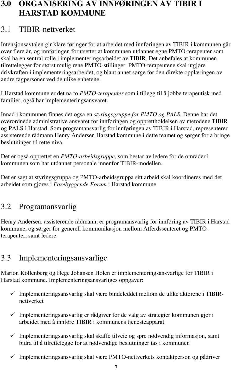 skal ha en sentral rolle i implementeringsarbeidet av TIBIR. Det anbefales at kommunen tilrettelegger for størst mulig rene PMTO-stillinger.