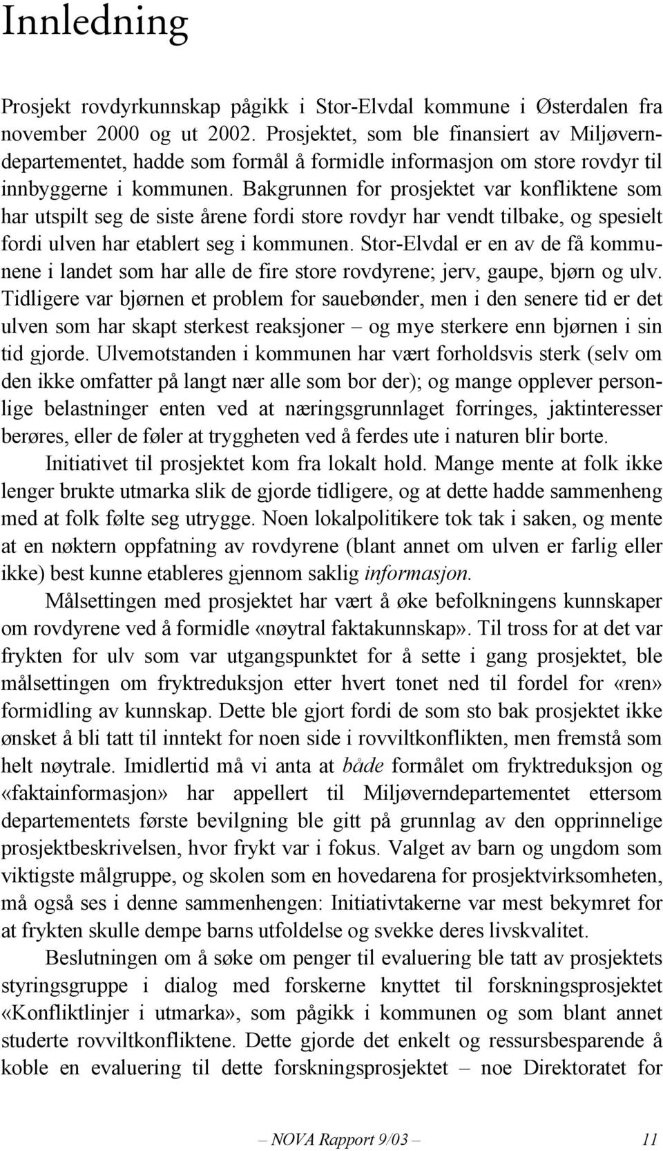 Bakgrunnen for prosjektet var konfliktene som har utspilt seg de siste årene fordi store rovdyr har vendt tilbake, og spesielt fordi ulven har etablert seg i kommunen.