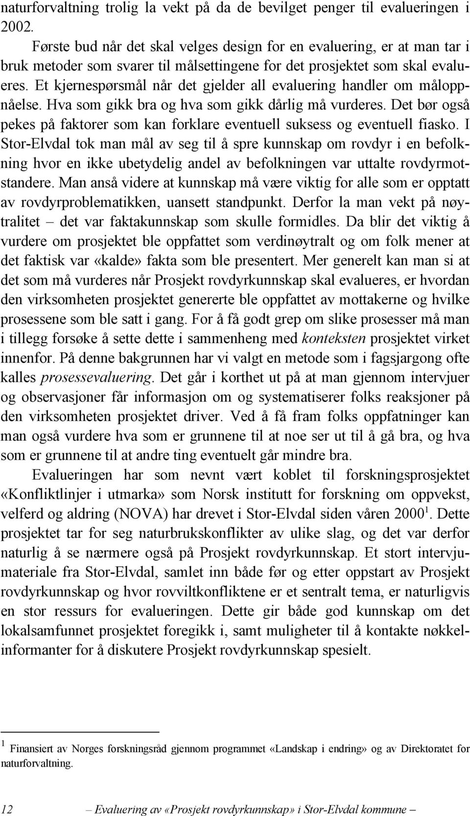 Et kjernespørsmål når det gjelder all evaluering handler om måloppnåelse. Hva som gikk bra og hva som gikk dårlig må vurderes.