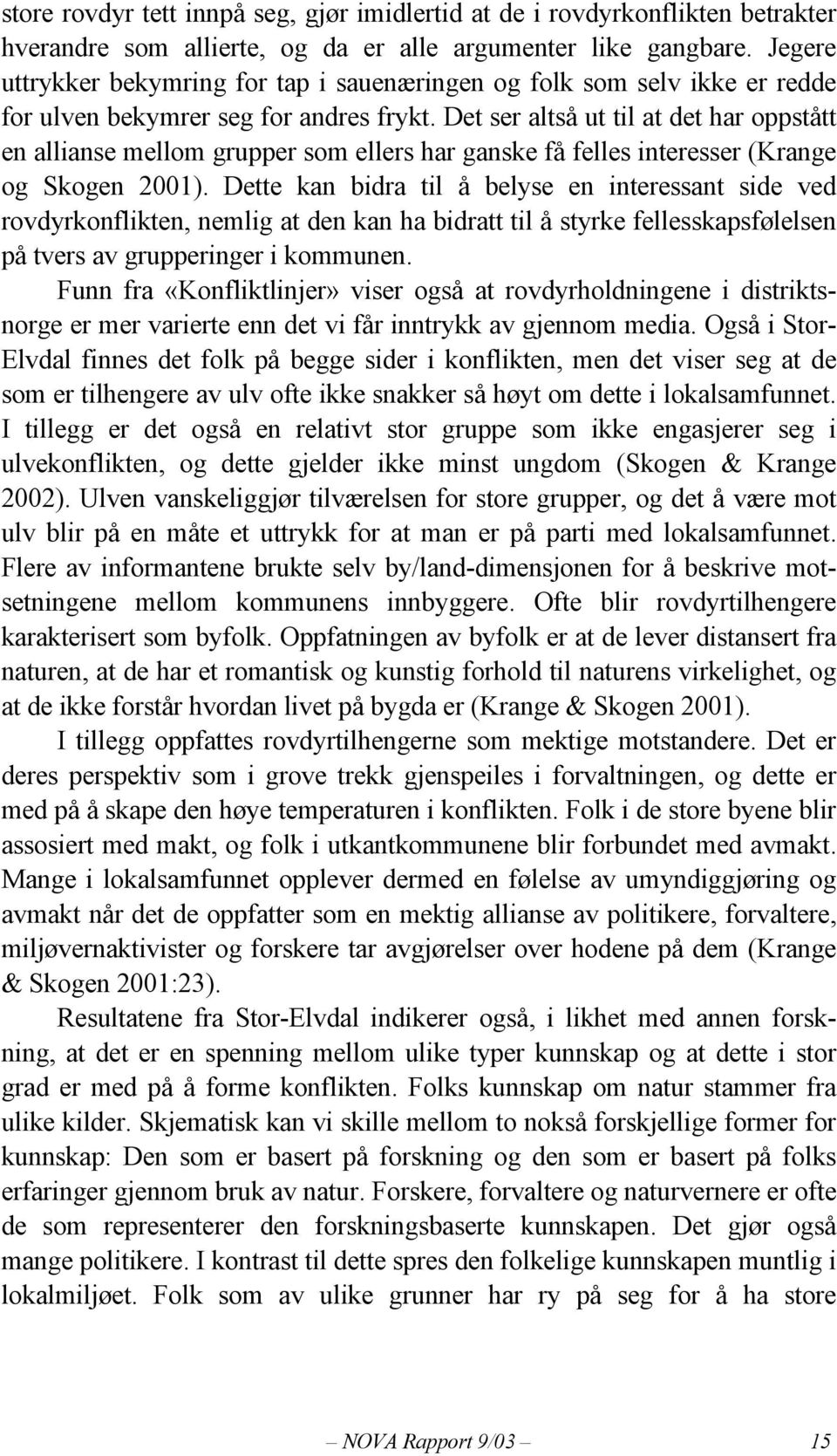 Det ser altså ut til at det har oppstått en allianse mellom grupper som ellers har ganske få felles interesser (Krange og Skogen 2001).