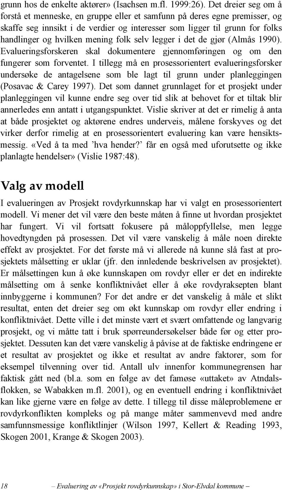 mening folk selv legger i det de gjør (Almås 1990). Evalueringsforskeren skal dokumentere gjennomføringen og om den fungerer som forventet.