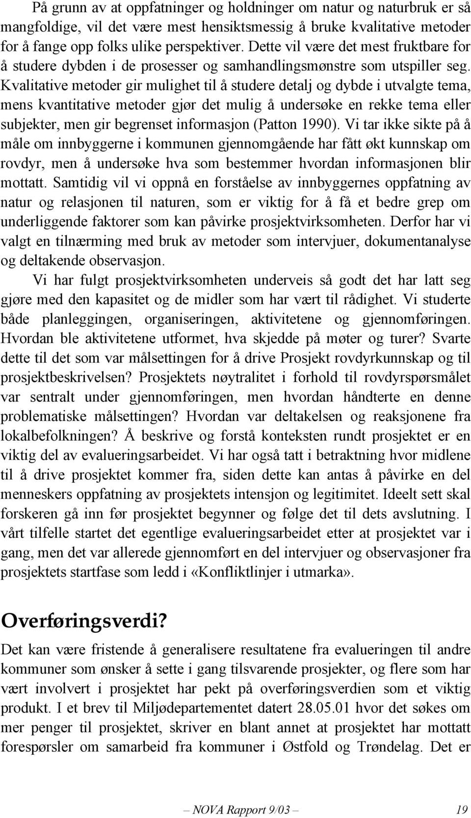 Kvalitative metoder gir mulighet til å studere detalj og dybde i utvalgte tema, mens kvantitative metoder gjør det mulig å undersøke en rekke tema eller subjekter, men gir begrenset informasjon