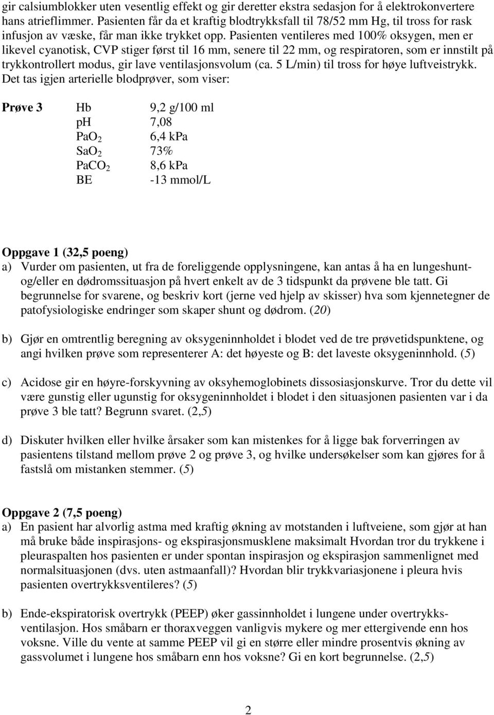 Pasienten ventileres med 100% oksygen, men er likevel cyanotisk, CVP stiger først til 16 mm, senere til 22 mm, og respiratoren, som er innstilt på trykkontrollert modus, gir lave ventilasjonsvolum