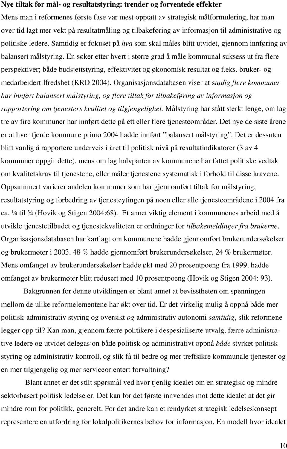 En søker etter hvert i større grad å måle kommunal suksess ut fra flere perspektiver; både budsjettstyring, effektivitet og økonomisk resultat og f.eks. bruker- og medarbeidertilfredshet (KRD 2004).