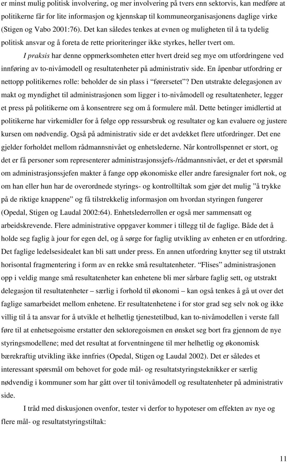 I praksis har denne oppmerksomheten etter hvert dreid seg mye om utfordringene ved innføring av to-nivåmodell og resultatenheter på administrativ side.