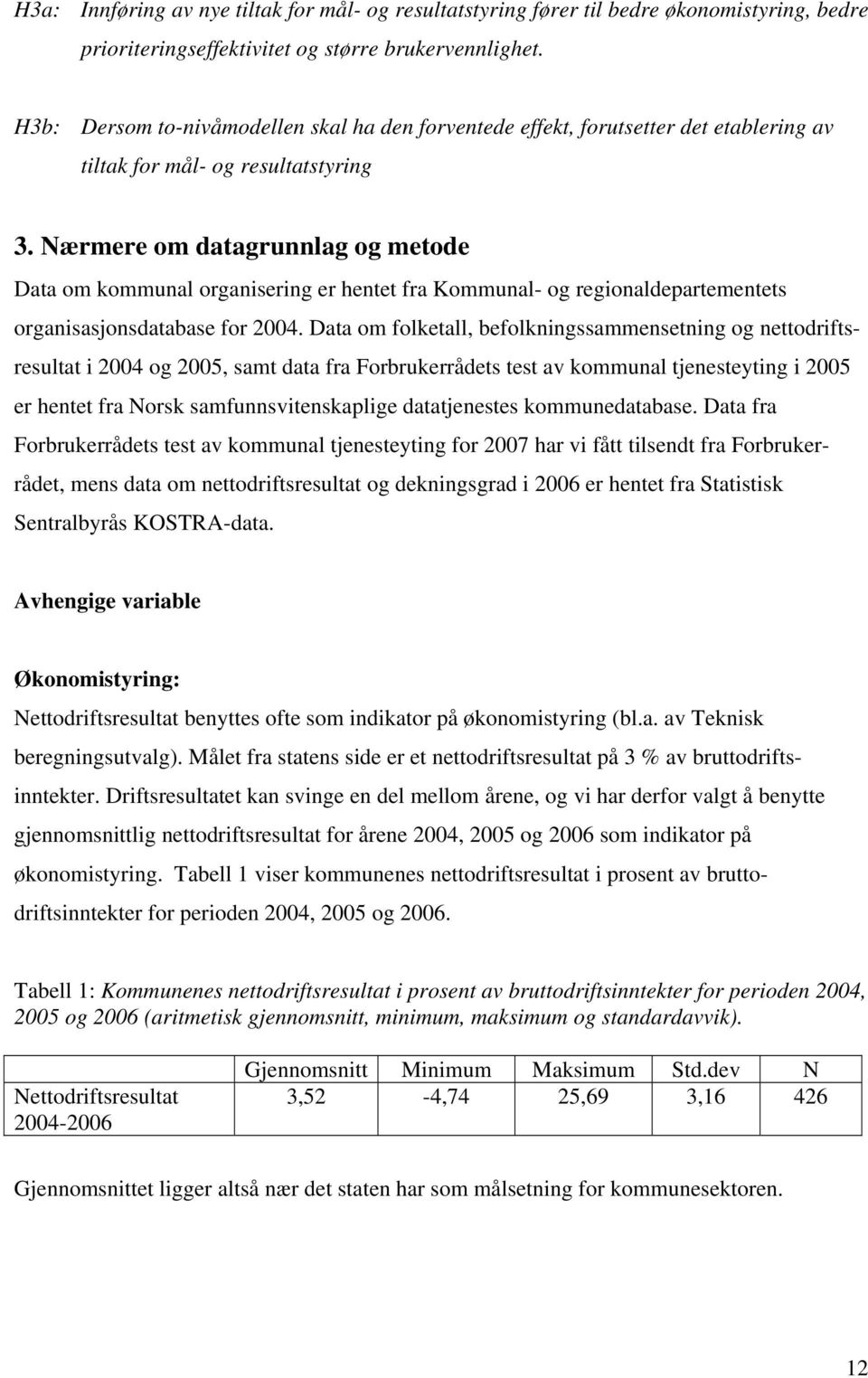 Nærmere om datagrunnlag og metode Data om kommunal organisering er hentet fra Kommunal- og regionaldepartementets organisasjonsdatabase for 2004.