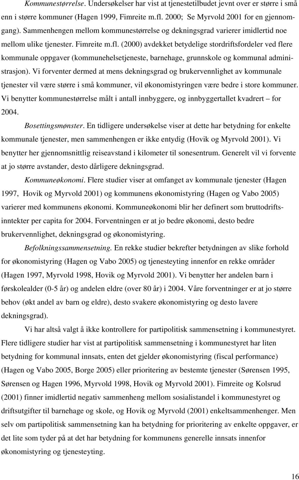 (2000) avdekket betydelige stordriftsfordeler ved flere kommunale oppgaver (kommunehelsetjeneste, barnehage, grunnskole og kommunal administrasjon).