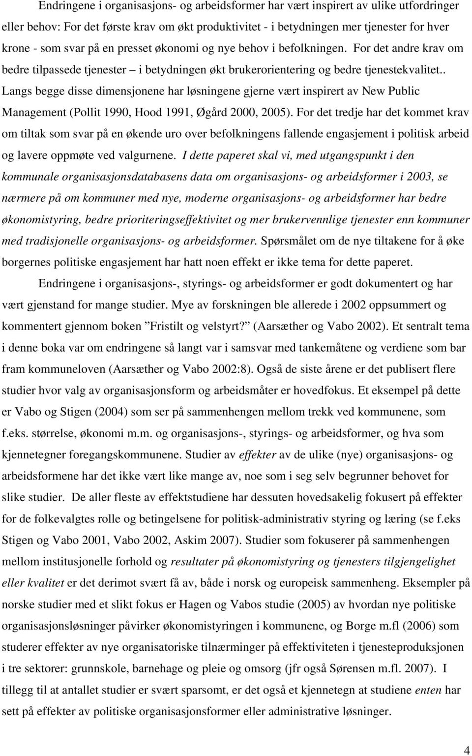 . Langs begge disse dimensjonene har løsningene gjerne vært inspirert av New Public Management (Pollit 1990, Hood 1991, Øgård 2000, 2005).