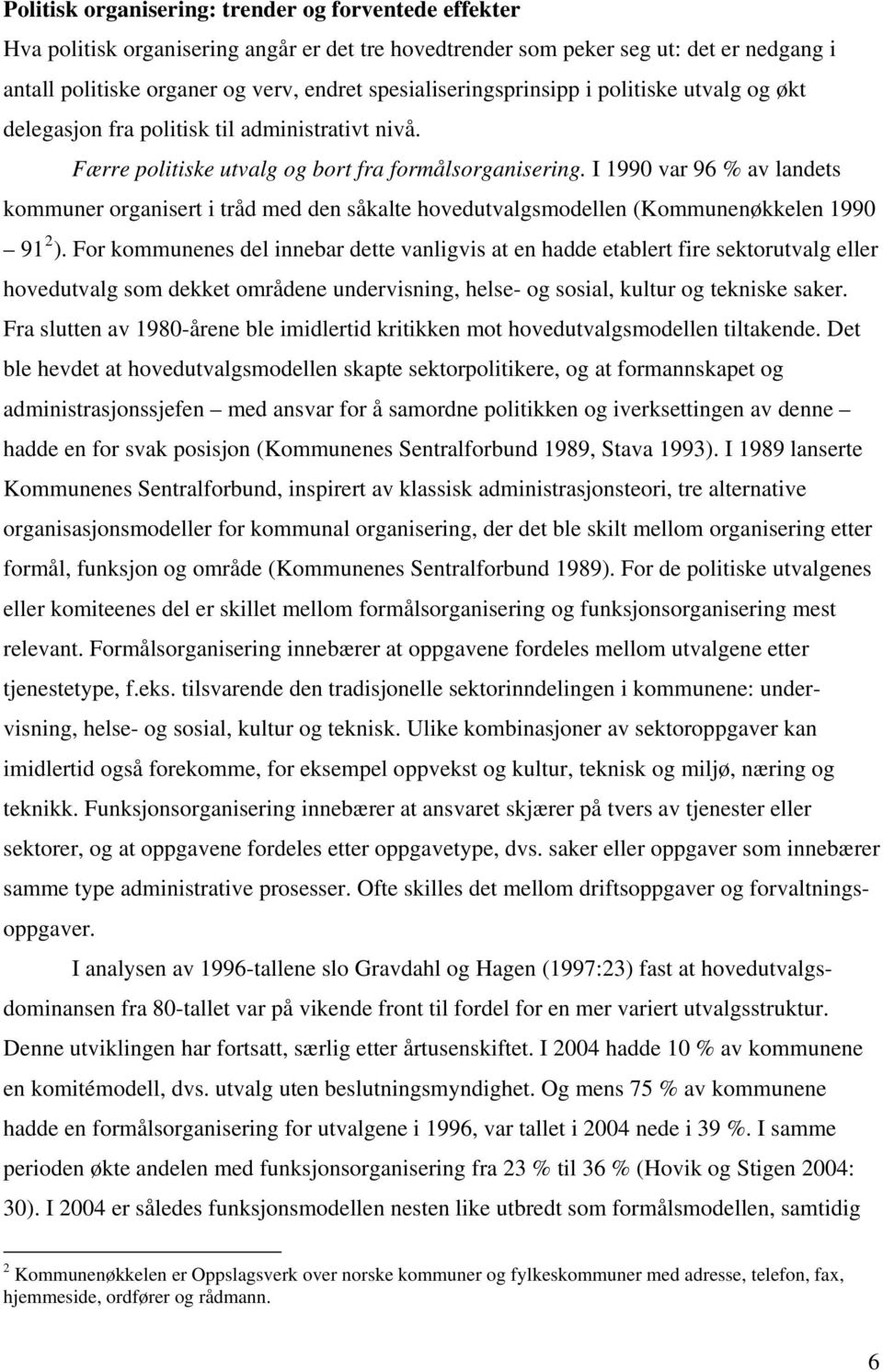 I 1990 var 96 % av landets kommuner organisert i tråd med den såkalte hovedutvalgsmodellen (Kommunenøkkelen 1990 91 2 ).