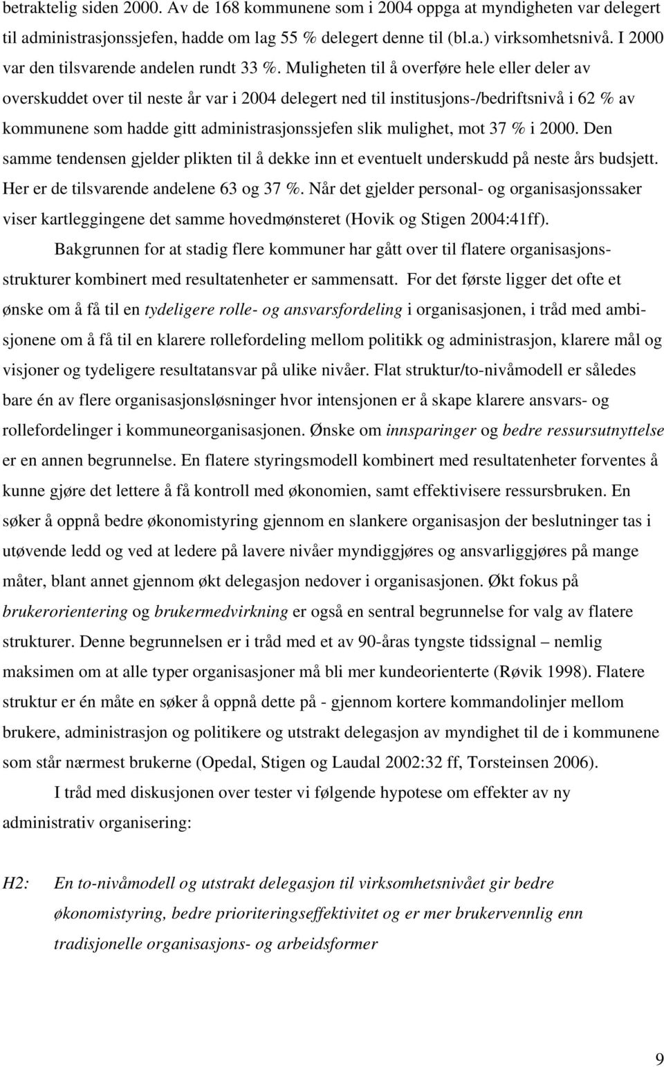 Muligheten til å overføre hele eller deler av overskuddet over til neste år var i 2004 delegert ned til institusjons-/bedriftsnivå i 62 % av kommunene som hadde gitt administrasjonssjefen slik