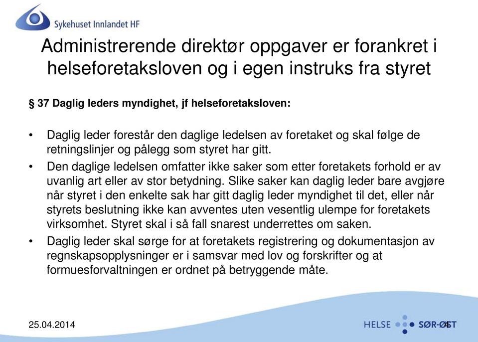 Slike saker kan daglig leder bare avgjøre når styret i den enkelte sak har gitt daglig leder myndighet til det, eller når styrets beslutning ikke kan avventes uten vesentlig ulempe for foretakets