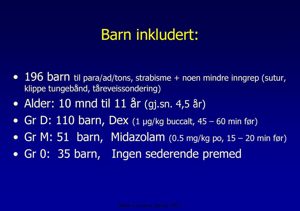 4,5 år) Gr D: 110 barn, Dex (1 µg/kg buccalt, 45 60 min før) Gr M: 51 barn,