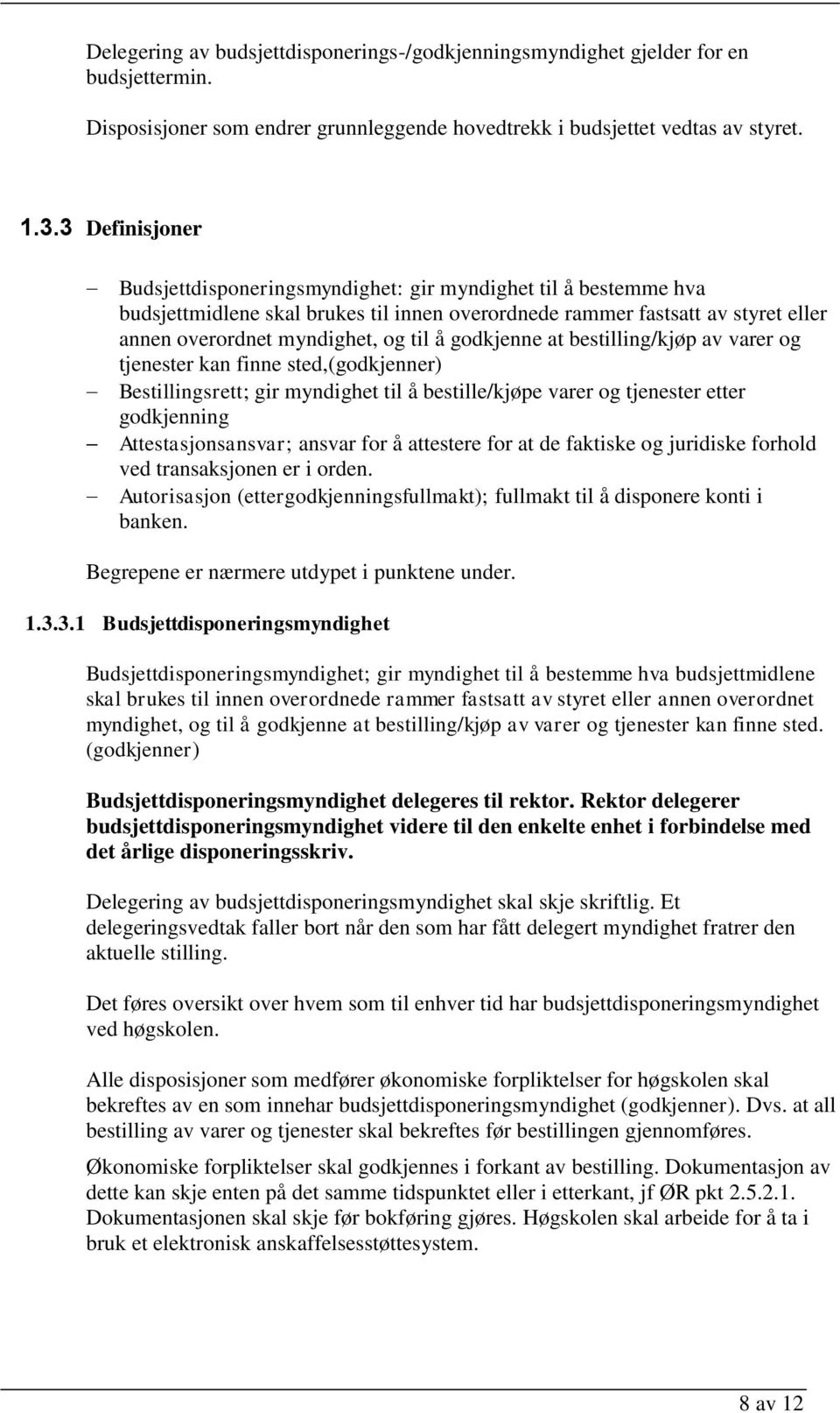 godkjenne at bestilling/kjøp av varer og tjenester kan finne sted,(godkjenner) Bestillingsrett; gir myndighet til å bestille/kjøpe varer og tjenester etter godkjenning Attestasjonsansvar; ansvar for