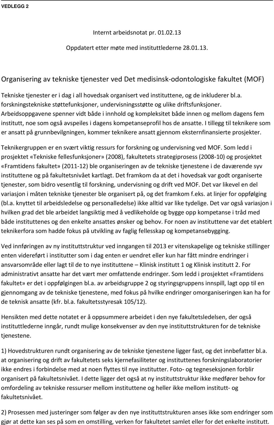 Organisering av tekniske tjenester ved Det medisinsk odontologiske fakultet (MOF) Tekniske tjenester er i dag i all hovedsak organisert ved instituttene, og de inkluderer bl.a. forskningstekniske støttefunksjoner, undervisningsstøtte og ulike driftsfunksjoner.