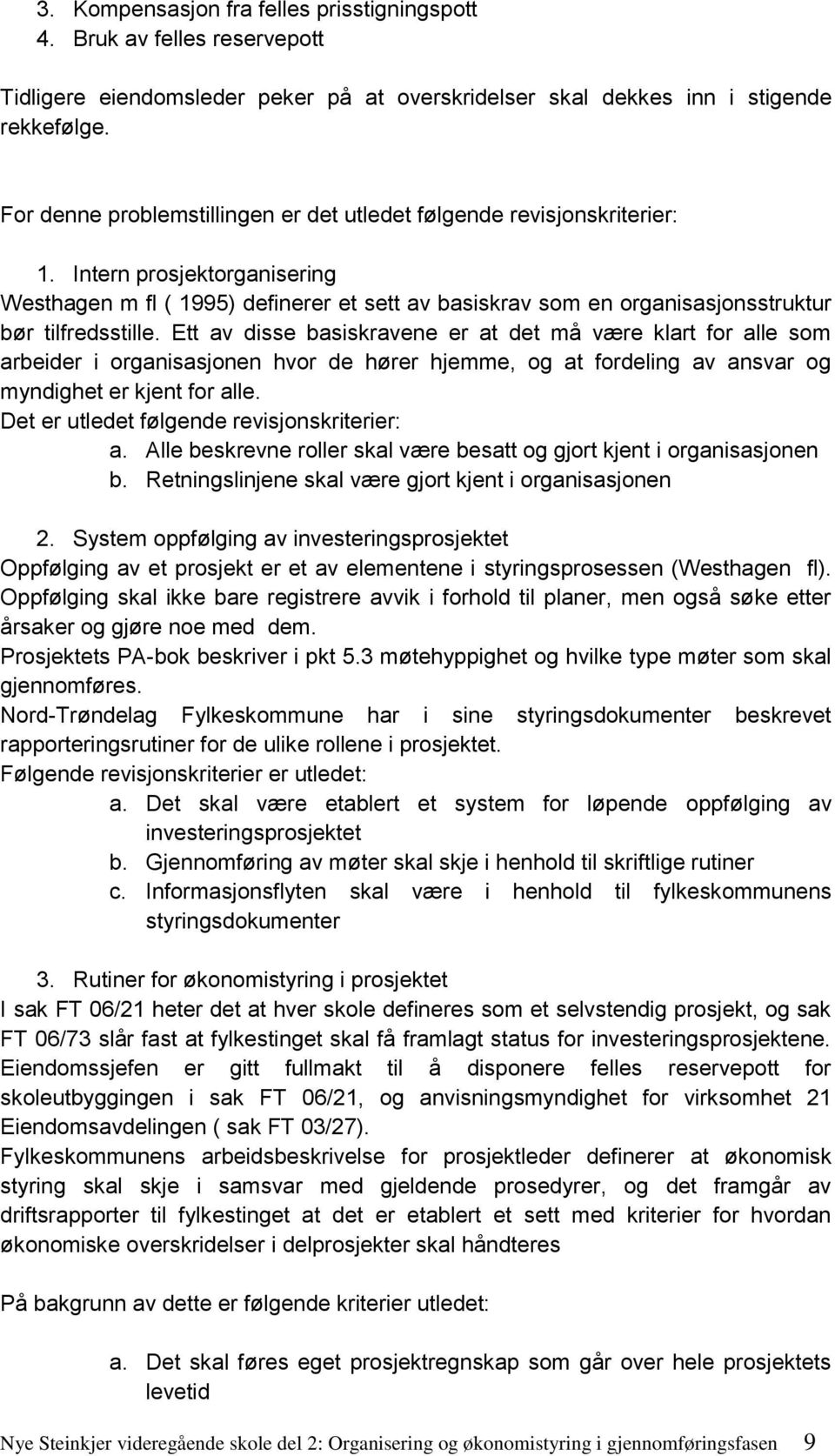 Intern prosjektorganisering Westhagen m fl ( 1995) definerer et sett av basiskrav som en organisasjonsstruktur bør tilfredsstille.