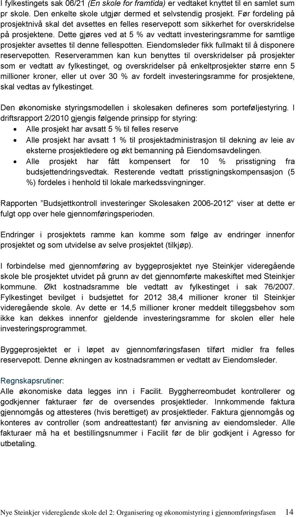 Dette gjøres ved at 5 % av vedtatt investeringsramme for samtlige prosjekter avsettes til denne fellespotten. Eiendomsleder fikk fullmakt til å disponere reservepotten.