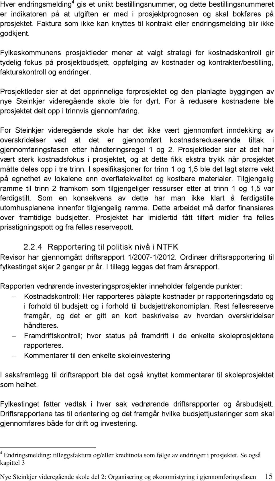 Fylkeskommunens prosjektleder mener at valgt strategi for kostnadskontroll gir tydelig fokus på prosjektbudsjett, oppfølging av kostnader og kontrakter/bestilling, fakturakontroll og endringer.