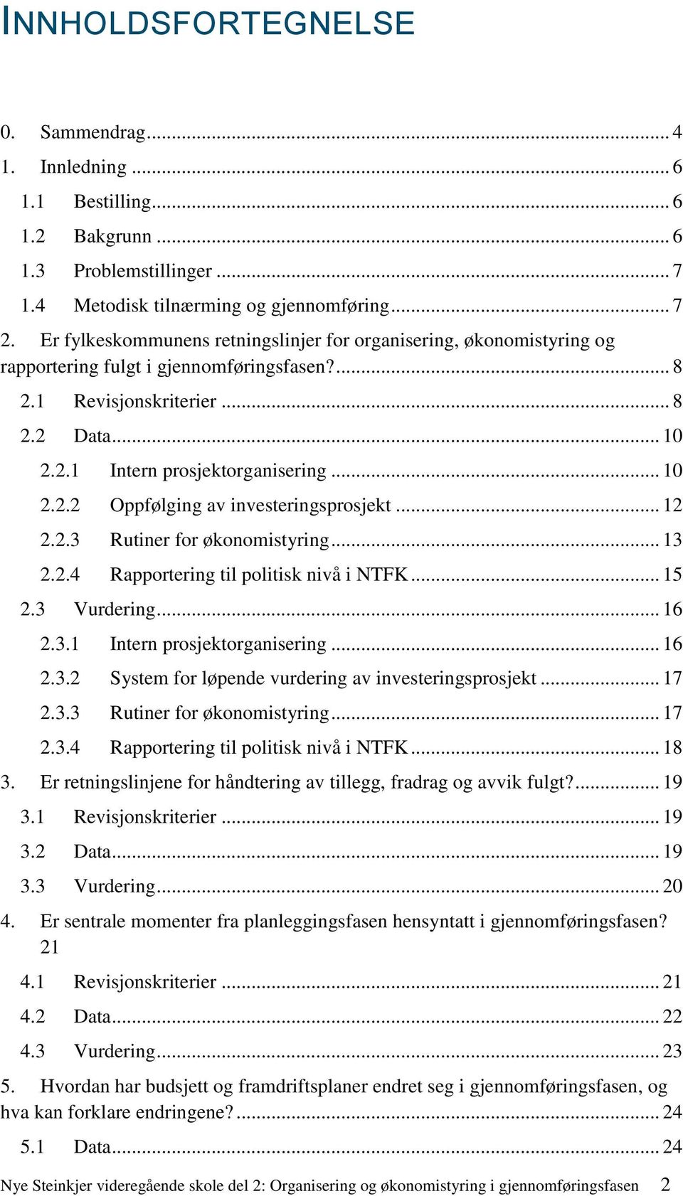 .. 12 2.2.3 Rutiner for økonomistyring... 13 2.2.4 Rapportering til politisk nivå i NTFK... 15 2.3 Vurdering... 16 2.3.1 Intern prosjektorganisering... 16 2.3.2 System for løpende vurdering av investeringsprosjekt.