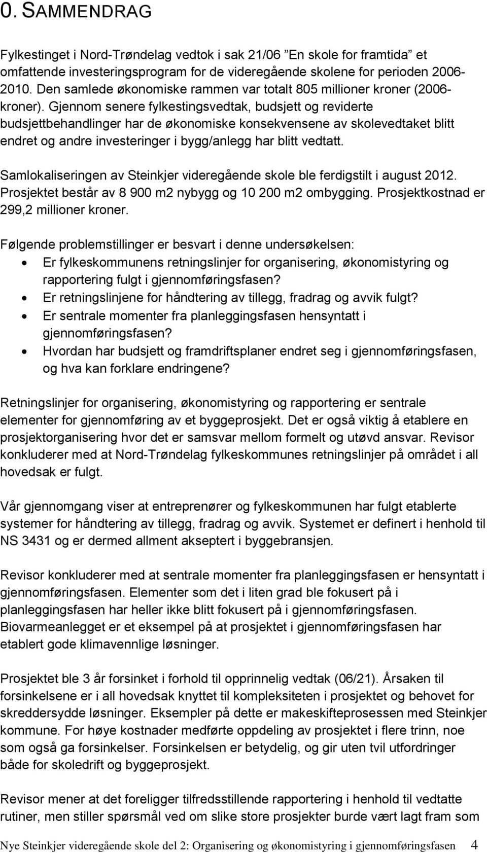 Gjennom senere fylkestingsvedtak, budsjett og reviderte budsjettbehandlinger har de økonomiske konsekvensene av skolevedtaket blitt endret og andre investeringer i bygg/anlegg har blitt vedtatt.