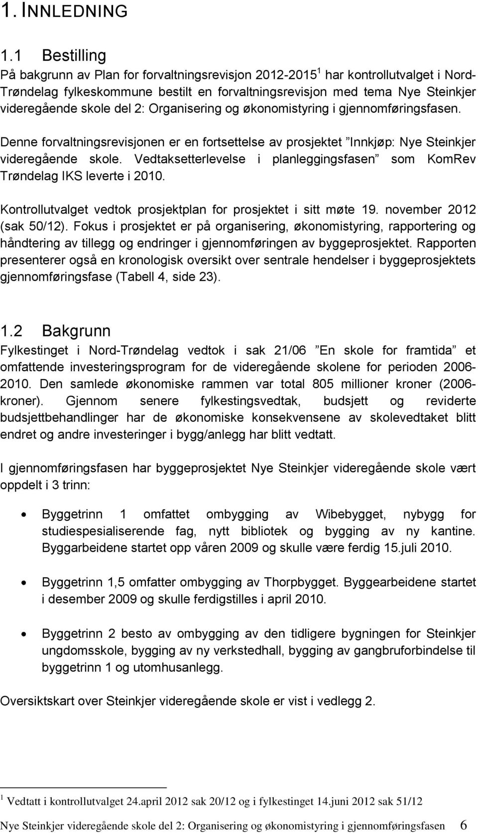 del 2: Organisering og økonomistyring i gjennomføringsfasen. Denne forvaltningsrevisjonen er en fortsettelse av prosjektet Innkjøp: Nye Steinkjer videregående skole.