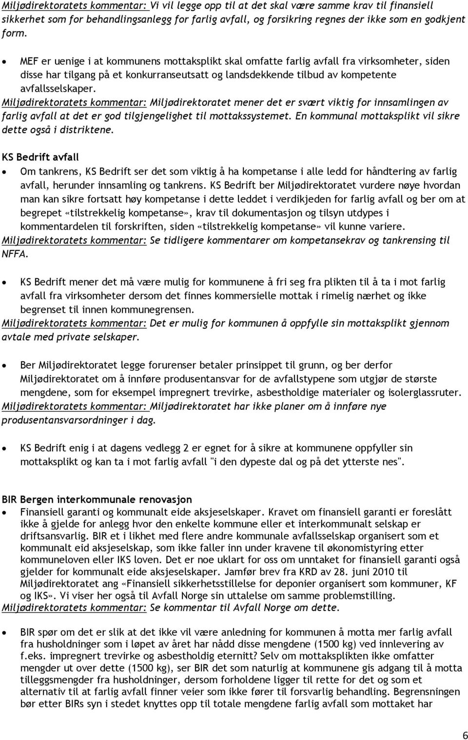 Miljødirektoratets kommentar: Miljødirektoratet mener det er svært viktig for innsamlingen av farlig avfall at det er god tilgjengelighet til mottakssystemet.