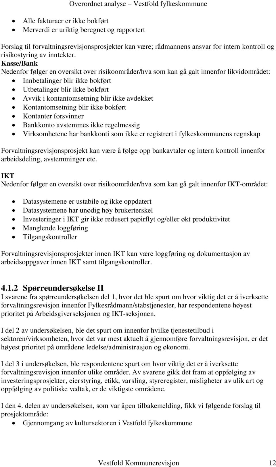 avdekket Kontantomsetning blir ikke bokført Kontanter forsvinner Bankkonto avstemmes ikke regelmessig Virksomhetene har bankkonti som ikke er registrert i fylkeskommunens regnskap