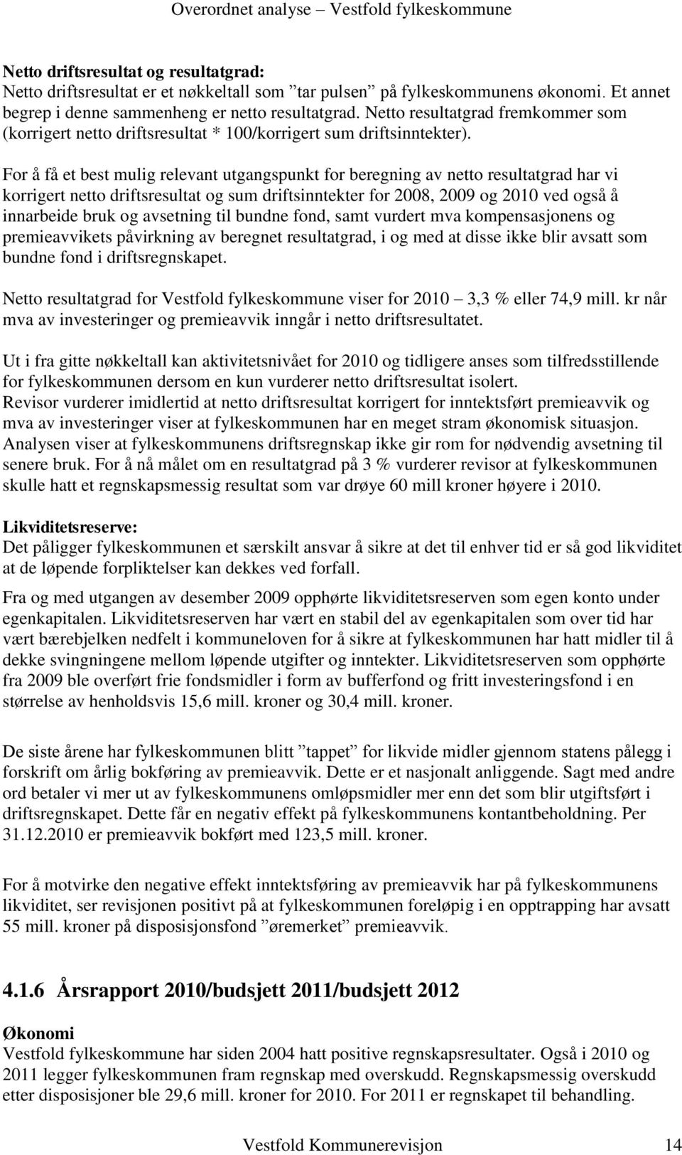 For å få et best mulig relevant utgangspunkt for beregning av netto resultatgrad har vi korrigert netto driftsresultat og sum driftsinntekter for 2008, 2009 og 2010 ved også å innarbeide bruk og