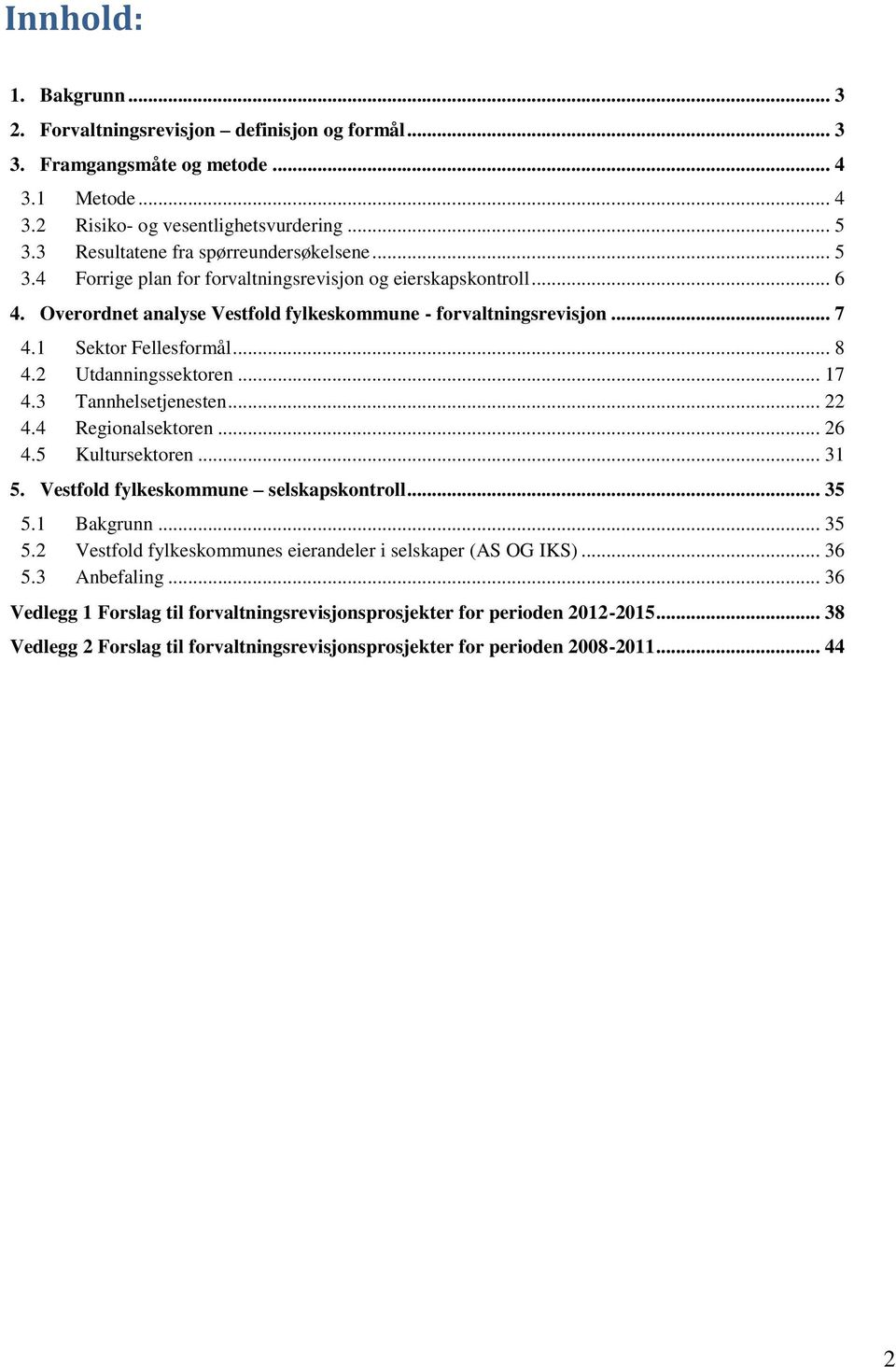 1 Sektor Fellesformål... 8 4.2 Utdanningssektoren... 17 4.3 Tannhelsetjenesten... 22 4.4 Regionalsektoren... 26 4.5 Kultursektoren... 31 5. Vestfold fylkeskommune selskapskontroll... 35 5.1 Bakgrunn.